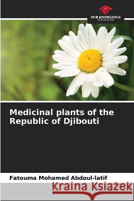 Medicinal plants of the Republic of Djibouti Fatouma Mohamed Abdoul-Latif   9786206005940