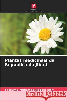 Plantas medicinais da Republica do Jibuti Fatouma Mohamed Abdoul-Latif   9786206005971