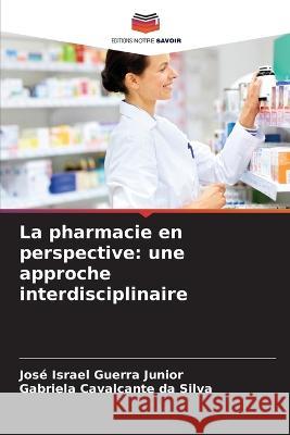 La pharmacie en perspective: une approche interdisciplinaire Jose Israel Guerra Junior Gabriela Cavalcante Da Silva  9786206005988 Editions Notre Savoir