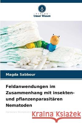 Feldanwendungen im Zusammenhang mit insekten- und pflanzenparasitaren Nematoden Magda Sabbour   9786206006138 Verlag Unser Wissen