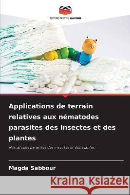 Applications de terrain relatives aux nematodes parasites des insectes et des plantes Magda Sabbour   9786206006152 Editions Notre Savoir