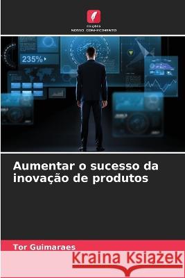 Aumentar o sucesso da inovacao de produtos Tor Guimaraes   9786206006640 Edicoes Nosso Conhecimento