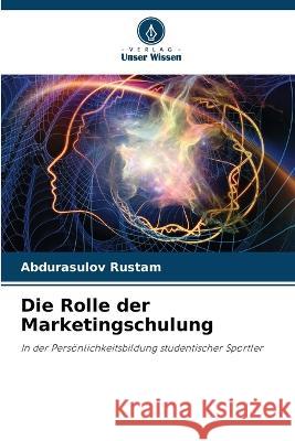 Die Rolle der Marketingschulung Abdurasulov Rustam   9786206006671 Verlag Unser Wissen