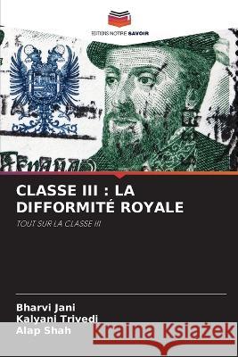 Classe III: La Difformite Royale Bharvi Jani Kalyani Trivedi Alap Shah 9786206007357