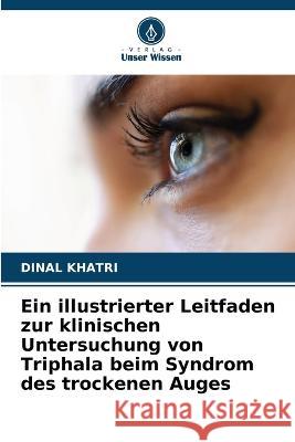 Ein illustrierter Leitfaden zur klinischen Untersuchung von Triphala beim Syndrom des trockenen Auges Dinal Khatri   9786206007579 Verlag Unser Wissen