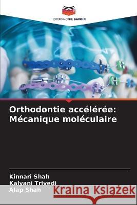 Orthodontie acceleree: Mecanique moleculaire Kinnari Shah Kalyani Trivedi Alap Shah 9786206007678