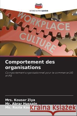 Comportement des organisations Mrs Kousar Ziya MR Abrar Hussain MS Razia Kousar 9786206007715 Editions Notre Savoir