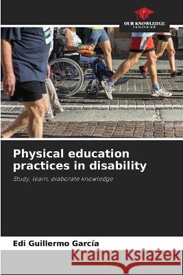 Physical education practices in disability Edi Guillermo Garcia   9786206007883