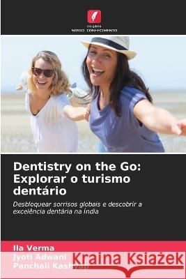 Dentistry on the Go: Explorar o turismo dentario Ila Verma Jyoti Adwani Panchali Kashyap 9786206008170