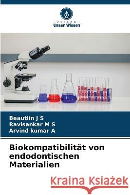 Biokompatibilitat von endodontischen Materialien Beautlin J S Ravisankar M S Arvind Kumar A 9786206008415