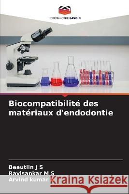 Biocompatibilite des materiaux d'endodontie Beautlin J S Ravisankar M S Arvind Kumar A 9786206008439