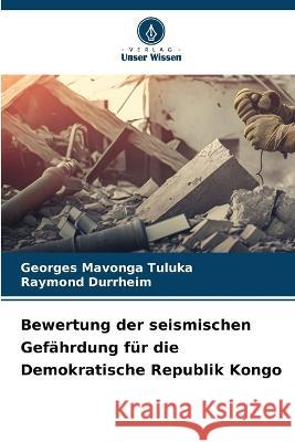 Bewertung der seismischen Gefahrdung fur die Demokratische Republik Kongo Georges Mavonga Tuluka Raymond Durrheim  9786206008835