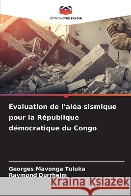 Evaluation de l'alea sismique pour la Republique democratique du Congo Georges Mavonga Tuluka Raymond Durrheim  9786206008859