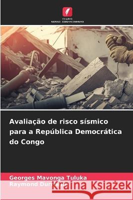 Avaliacao de risco sismico para a Republica Democratica do Congo Georges Mavonga Tuluka Raymond Durrheim  9786206008873