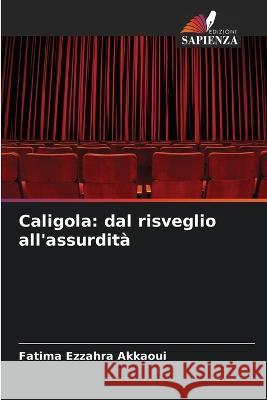 Caligola: dal risveglio all'assurdita Fatima Ezzahra Akkaoui   9786206009177 Edizioni Sapienza