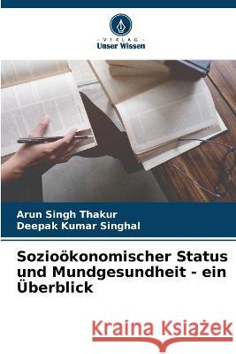 Soziooekonomischer Status und Mundgesundheit - ein UEberblick Arun Singh Thakur Deepak Kumar Singhal  9786206009665