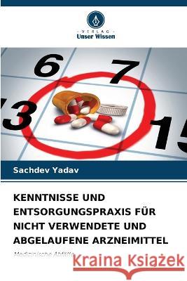 Kenntnisse Und Entsorgungspraxis Fur Nicht Verwendete Und Abgelaufene Arzneimittel Sachdev Yadav   9786206009856