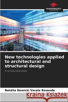 New technologies applied to architectural and structural design Natalia Nowicki Varela Rezende   9786206009924