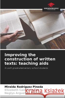 Improving the construction of written texts: teaching aids Miraida Rodriguez Pineda Elizabeth Castro Duran Neglys Arguelles Frometa 9786206010272