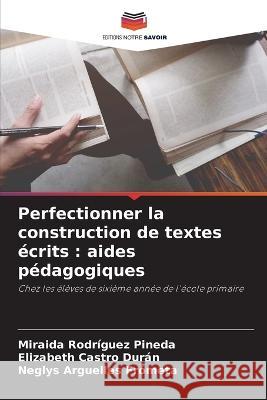 Perfectionner la construction de textes ecrits: aides pedagogiques Miraida Rodriguez Pineda Elizabeth Castro Duran Neglys Arguelles Frometa 9786206010296 Editions Notre Savoir