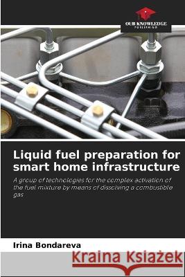 Liquid fuel preparation for smart home infrastructure Irina Bondareva   9786206010500 Our Knowledge Publishing