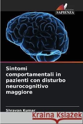 Sintomi comportamentali in pazienti con disturbo neurocognitivo maggiore Shravan Kumar   9786206011453 Edizioni Sapienza