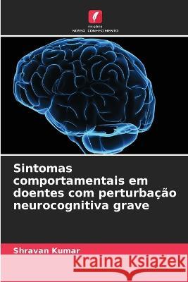 Sintomas comportamentais em doentes com perturbacao neurocognitiva grave Shravan Kumar   9786206011460 Edicoes Nosso Conhecimento