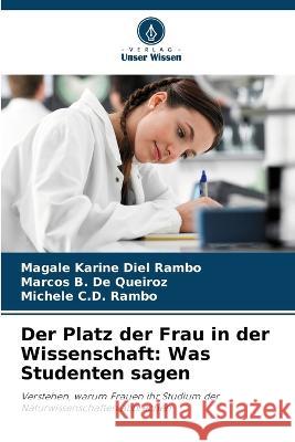 Der Platz der Frau in der Wissenschaft: Was Studenten sagen Magale Karine Diel Rambo Marcos B de Queiroz Michele C D Rambo 9786206012146