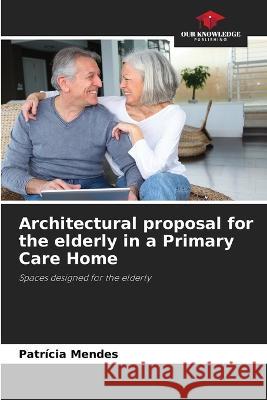 Architectural proposal for the elderly in a Primary Care Home Patricia Mendes   9786206013877