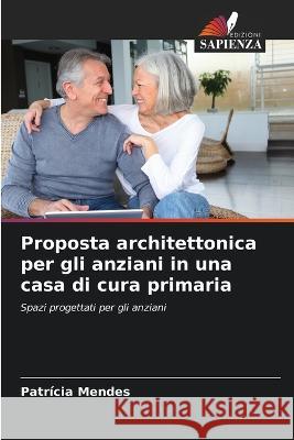 Proposta architettonica per gli anziani in una casa di cura primaria Patricia Mendes   9786206013914