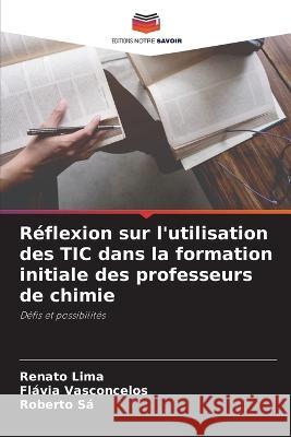 Reflexion sur l'utilisation des TIC dans la formation initiale des professeurs de chimie Renato Lima Flavia Vasconcelos Roberto Sa 9786206014034
