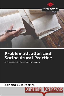 Problematisation and Sociocultural Practice Adriano Luiz Pedrini   9786206014737