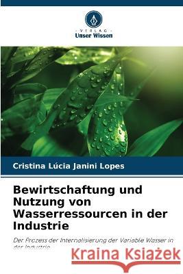 Bewirtschaftung und Nutzung von Wasserressourcen in der Industrie Cristina Lucia Janini Lopes   9786206015024