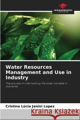 Water Resources Management and Use in Industry Cristina Lucia Janini Lopes   9786206015031