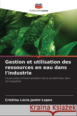 Gestion et utilisation des ressources en eau dans l'industrie Cristina Lucia Janini Lopes   9786206015055 Editions Notre Savoir