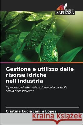 Gestione e utilizzo delle risorse idriche nell'industria Cristina Lucia Janini Lopes   9786206015062 Edizioni Sapienza