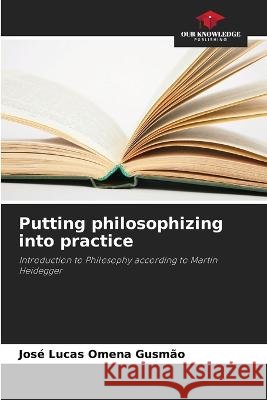 Putting philosophizing into practice Jose Lucas Omena Gusmao   9786206015093