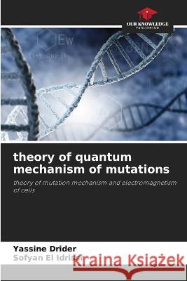 theory of quantum mechanism of mutations Yassine Drider Sofyan El Idrissi  9786206015215 Our Knowledge Publishing