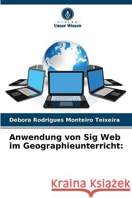 Anwendung von Sig Web im Geographieunterricht Debora Rodrigues Monteiro Teixeira   9786206015505 Verlag Unser Wissen