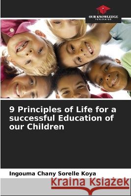 9 Principles of Life for a successful Education of our Children Ingouma Chany Sorelle Koya   9786206015574 Our Knowledge Publishing
