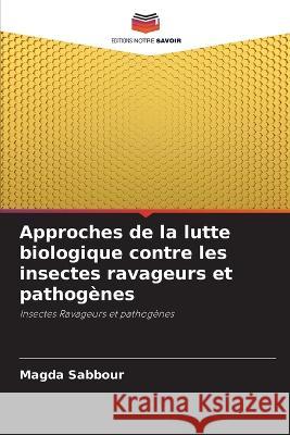 Approches de la lutte biologique contre les insectes ravageurs et pathogenes Magda Sabbour   9786206015642 Editions Notre Savoir