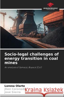 Socio-legal challenges of energy transition in coal mines Lorena Olarte Jhon Coronado Jose Sierra 9786206015819 Our Knowledge Publishing