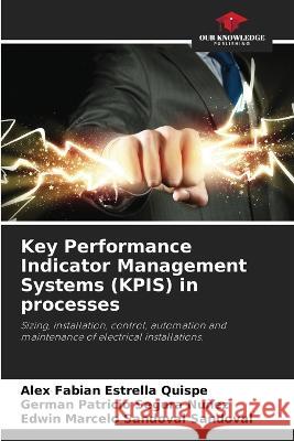 Key Performance Indicator Management Systems (KPIS) in processes Alex Fabian Estrella Quispe German Patricio Segura Nunez Edwin Marcelo Sandoval Sandoval 9786206016199