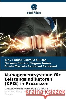 Managementsysteme fur Leistungsindikatoren (KPIS) in Prozessen Alex Fabian Estrella Quispe German Patricio Segura Nunez Edwin Marcelo Sandoval Sandoval 9786206016212