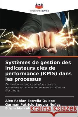 Systemes de gestion des indicateurs cles de performance (KPIS) dans les processus Alex Fabian Estrella Quispe German Patricio Segura Nunez Edwin Marcelo Sandoval Sandoval 9786206016236