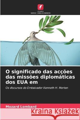 O significado das accoes das missoes diplomaticas dos EUA em Mozard Lombard   9786206016298 Edicoes Nosso Conhecimento