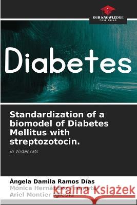 Standardization of a biomodel of Diabetes Mellitus with streptozotocin. Angela Damila Ramos Dias Monica Hernandez Frometa Ariel Montier Iglesia 9786206016649 Our Knowledge Publishing