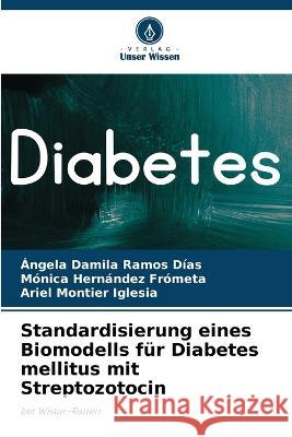 Standardisierung eines Biomodells fur Diabetes mellitus mit Streptozotocin Angela Damila Ramos Dias Monica Hernandez Frometa Ariel Montier Iglesia 9786206016656