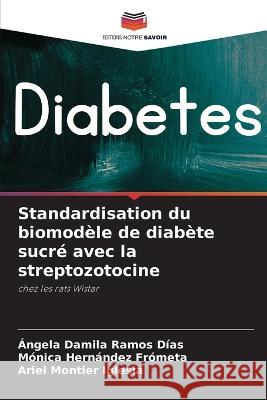 Standardisation du biomodele de diabete sucre avec la streptozotocine Angela Damila Ramos Dias Monica Hernandez Frometa Ariel Montier Iglesia 9786206016663