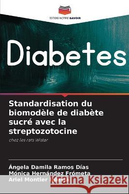 Standardisation du biomodele de diabete sucre avec la streptozotocine Angela Damila Ramos Dias Monica Hernandez Frometa Ariel Montier Iglesia 9786206016663 Editions Notre Savoir